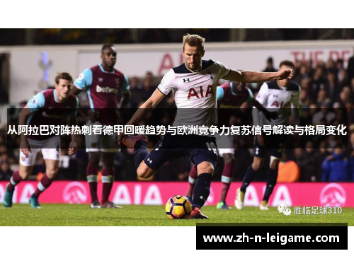 从阿拉巴对阵热刺看德甲回暖趋势与欧洲竞争力复苏信号解读与格局变化